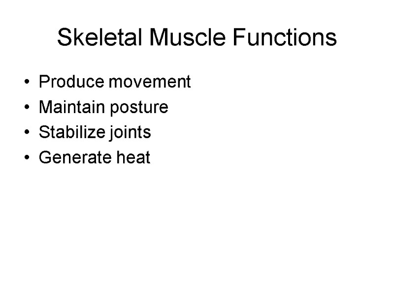 Skeletal Muscle Functions Produce movement Maintain posture Stabilize joints Generate heat